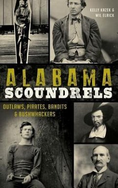 Alabama Scoundrels: Outlaws, Pirates, Bandits & Bushwhackers - Kazek, Kelly; Elrick, Wil