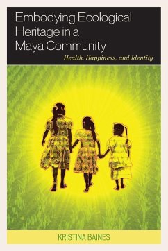 Embodying Ecological Heritage in a Maya Community - Baines, Kristina