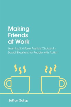 Making Friends at Work: Learning to Make Positive Choices in Social Situations for People with Autism - Gallup, Saffron