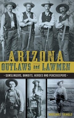 Arizona Outlaws and Lawmen: Gunslingers, Bandits, Heroes and Peacekeepers - Trimble, Marshall; Guardabascio, Mike; Trevino, Chris