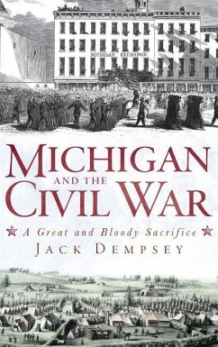 Michigan and the Civil War: A Great and Bloody Sacrifice - Dempsey, Jack