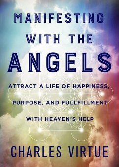 Manifesting with the Angels: Attract a Life of Happiness, Purpose, and Fulfillment with Heaven's Help - Virtue, Charles