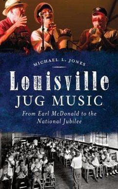 Louisville Jug Music: From Earl McDonald to the National Jubilee - Jones, Michael L.