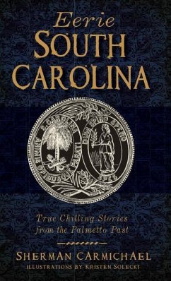 Eerie South Carolina: True Chilling Stories from the Palmetto Past - Carmichael, Sherman
