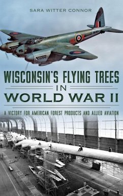 Wisconsin's Flying Trees in World War II: A Victory for American Forest Products and Allied Aviation - Connor, Sara Witter