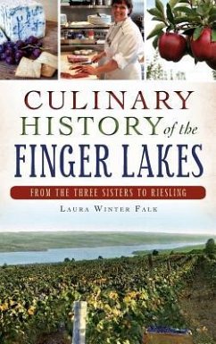 Culinary History of the Finger Lakes: From the Three Sisters to Riesling - Falk, Laura Winter