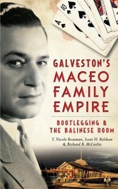 Galveston's Maceo Family Empire: Bootlegging and the Balinese Room - McCaslin, Richard B.; Belshaw, Scott; Boatman, T. Nicole