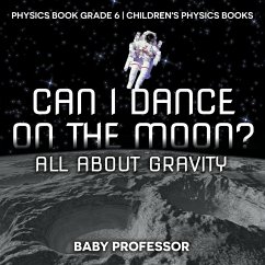 Can I Dance on the Moon? All About Gravity - Physics Book Grade 6   Children's Physics Books - Baby