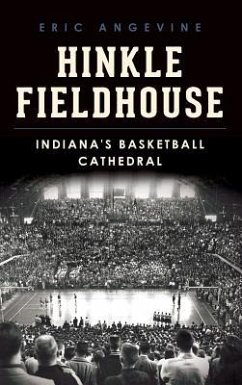 Hinkle Fieldhouse: Indiana's Basketball Cathedral - Angevine, Eric