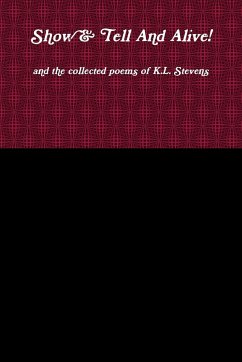 Show & Tell And Alive! and the collected poems of K.L. Stevens - Stevens, K. L.