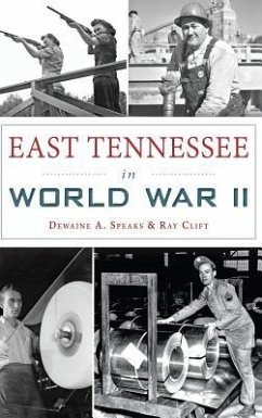 East Tennessee in World War II - Speaks, Dewaine A.; Clift, Ray