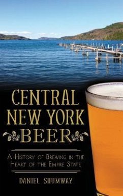 Central New York Beer: A History of Brewing in the Heart of the Empire State - Shumway, Daniel