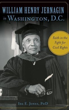 William Henry Jernagin in Washington, D.C.: Faith in the Fight for Civil Rights - Jones, Ida E.
