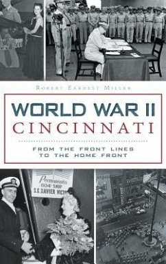 World War II Cincinnati: From the Front Lines to the Home Front - Miller, Robert Earnest