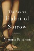 The Secret Habit of Sorrow: Stories