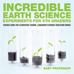 Incredible Earth Science Experiments for 6th Graders - Science Book for Elementary School   Children's Science Education books - Baby