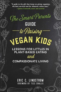 The Smart Parent's Guide to Raising Vegan Kids: Lessons for Littles in Plant-Based Eating and Compassionate Living - Lindstrom, Eric C.