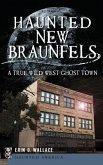 Haunted New Braunfels: A True Wild West Ghost Town