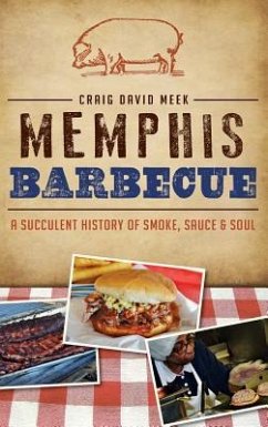 Memphis Barbecue: A Succulent History of Smoke, Sauce & Soul - Meek, Craig