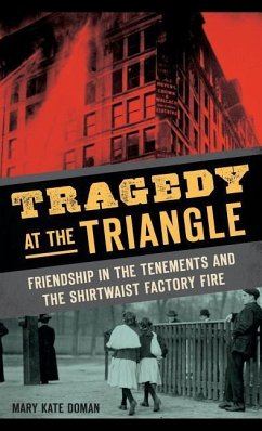 Tragedy at the Triangle: Friendship in the Tenements and the Shirtwaist Factory Fire - Doman, Mary Kate