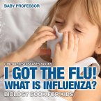 I Got the Flu! What is Influenza? - Biology Book for Kids   Children's Diseases Books