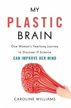 My Plastic Brain: One Woman's Yearlong Journey to Discover If Science Can Improve Her Mind - Williams, Caroline