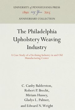 The Philadelphia Upholstery Weaving Industry - Balderston, C. Canby;Brecht, Robert P.;Hussey, Miriam