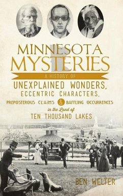 Minnesota Mysteries: A History of Unexplained Wonders, Eccentric Characters, Preposterous Claims and Baffling Occurrences in the Land of Te - Welter, Ben