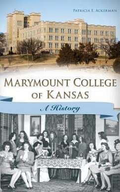Marymount College of Kansas: A History - Ackerman, Patricia E.