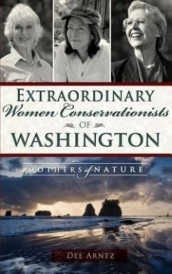 Extraordinary Women Conservationists of Washington: Mothers of Nature - Arntz, Deirdre; Arntz, Dee