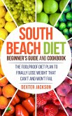 South Beach Diet Beginner's Guide and Cookbook: The Foolproof Diet Plan to Finally Lose Weight Fast that Can't and Won't Fail (eBook, ePUB)