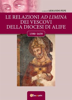 Le relazioni ad limina dei vescovi della diocesi di Alife (1590- 1659) (eBook, PDF) - cura di Armando Pepe, a