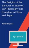 The RelIgion of the Samurai: A Study of Zen Philosophy and Discipline in China and Japan (eBook, ePUB)