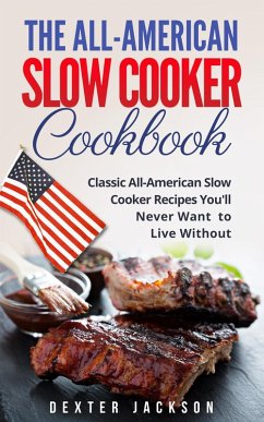 The All-American Slow Cooker Cookbook: 120 Classic All-American Slow Cooker Recipes You'll Never Want to Live Without (eBook, ePUB) - Jackson, Dexter