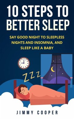 10 Steps to Better Sleep: Say Good Night to Sleepless Nights and Insomnia, and Sleep Like a Baby (eBook, ePUB) - Cooper, Jimmy