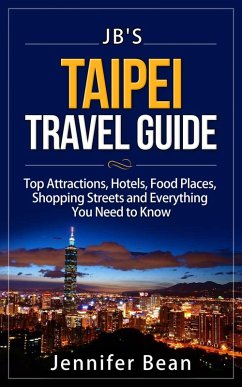 Taipei Travel Guide: Top Attractions, Hotels, Food Places, Shopping Streets, and Everything You Need to Know (JB's Travel Guides) (eBook, ePUB) - Bean, Jennifer