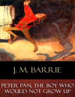 Peter Pan, The Boy Who Would Not Grow Up (eBook, ePUB) - M. Barrie, J.