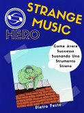 Strange Music Hero - Come avere successo suonando uno strumento strano (eBook, ePUB)