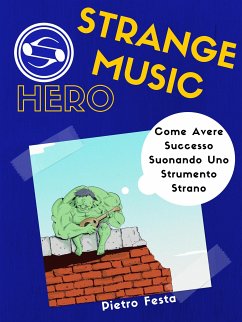 Strange Music Hero - Come avere successo suonando uno strumento strano (eBook, ePUB) - Festa, Pietro