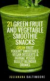 21 Green Fruit And Vegetable Smoothie Snacks: Green Fruit Yogurt Smoothies, Vegan Desserts & Herbal Veggie Bullet Blender Drinks (eBook, ePUB)