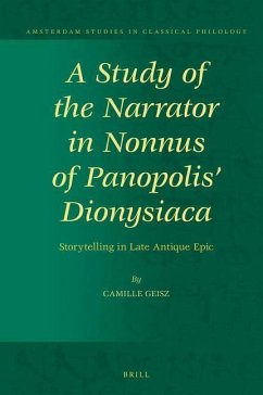 A Study of the Narrator in Nonnus of Panopolis' Dionysiaca: Storytelling in Late Antique Epic - Geisz, Camille
