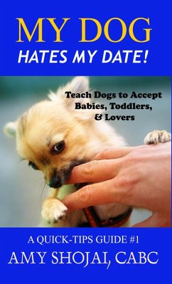 My Dog Hates My Date! Teach Dogs to Accept Babies, Toddlers & Lovers (Quick Tips Guide) (eBook, ePUB) - Shojai, Amy