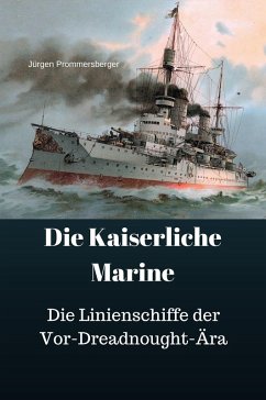 Die Kaiserliche Marine - Die Linienschiffe der Vor-Dreadnought-Ära (eBook, ePUB) - Prommersberger, Jürgen