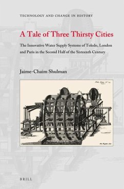 A Tale of Three Thirsty Cities: The Innovative Water Supply Systems of Toledo, London and Paris in the Second Half of the Sixteenth Century - Shulman, Jaime-Chaim