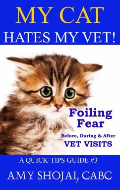 My Cat Hates My Vet! Foiling Fear Before, During & After Vet Visits (Quick Tips Guide, #3) (eBook, ePUB) - Shojai, Amy