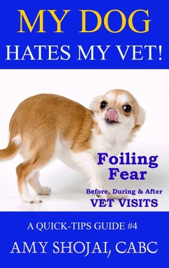 My Dog Hates My Vet! Foiling Fear Before, During & After Vet Visits (Quick Tips Guide, #4) (eBook, ePUB) - Shojai, Amy
