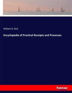 Encyclopedia of Practical Receipts and Processes - Dick, William B.