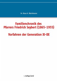 Familienchronik des Pfarrers Friedrich Seybert (1865-1955) - Vorfahren der Generation XI-XX - Wachtmann, Klaus H.