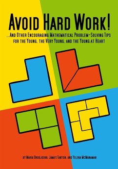 Avoid Hard Work!: ...And Other Encouraging Problem-Solving Tips for the Young, the Very Young, and the Young at Heart - Droujkova, Maria; Tanton, James; McManaman, Yelena