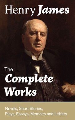 The Complete Works: Novels, Short Stories, Plays, Essays, Memoirs and Letters (eBook, ePUB) - James, Henry